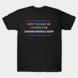 Don't Blame Me I Voted For Chicken Noodle Soup T-Shirt